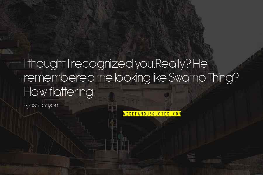 Wormed Dog Quotes By Josh Lanyon: I thought I recognized you.Really? He remembered me