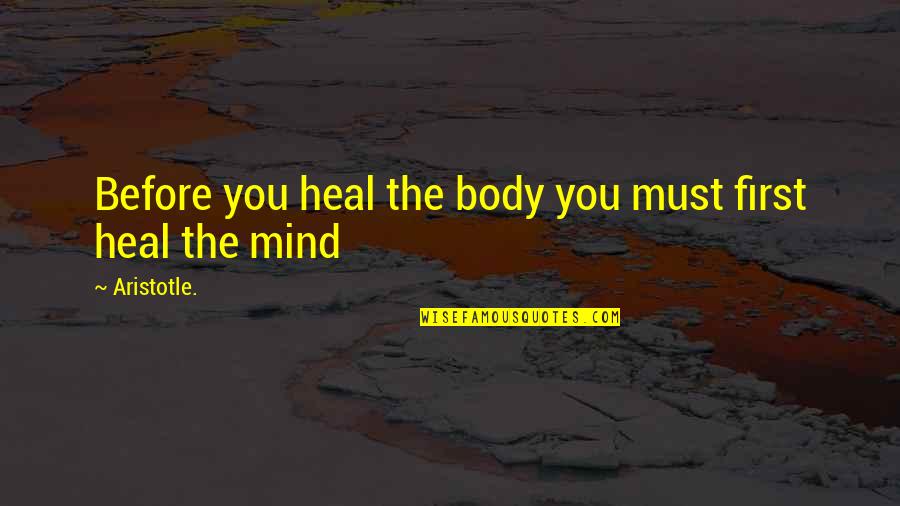 Wormeston Quotes By Aristotle.: Before you heal the body you must first