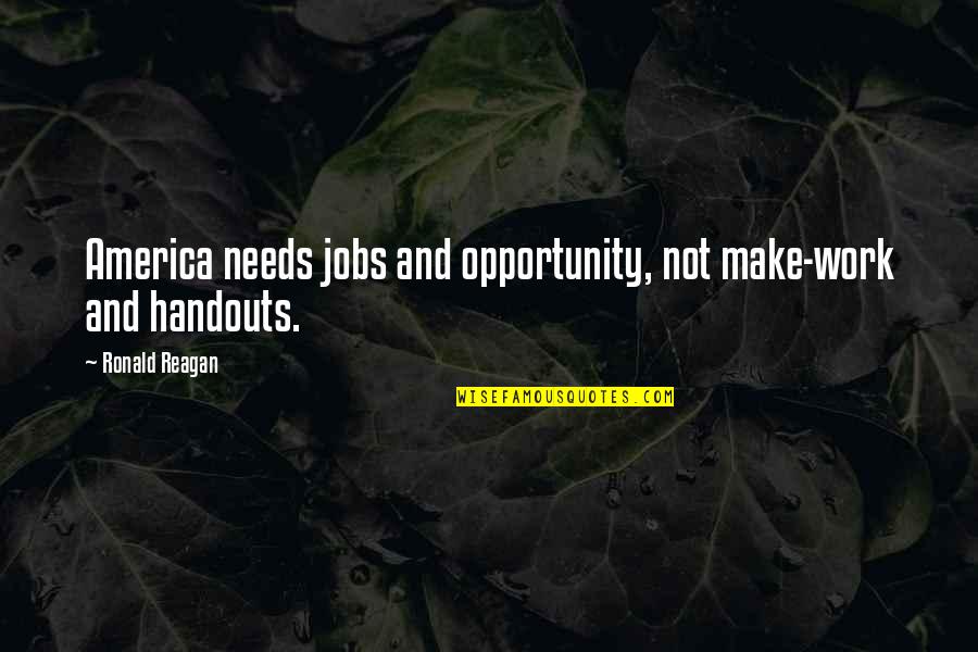 Wormeston Quotes By Ronald Reagan: America needs jobs and opportunity, not make-work and Wormeston Quotes By Ronald Reagan: America needs jobs and opportunity, not make-work and