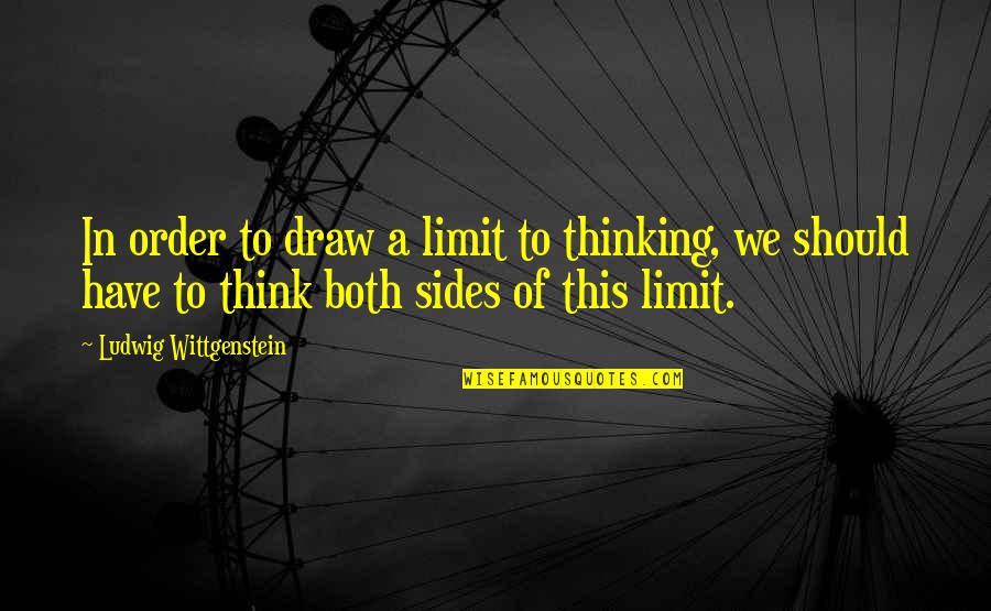 Wormfaced Quotes By Ludwig Wittgenstein: In order to draw a limit to thinking,