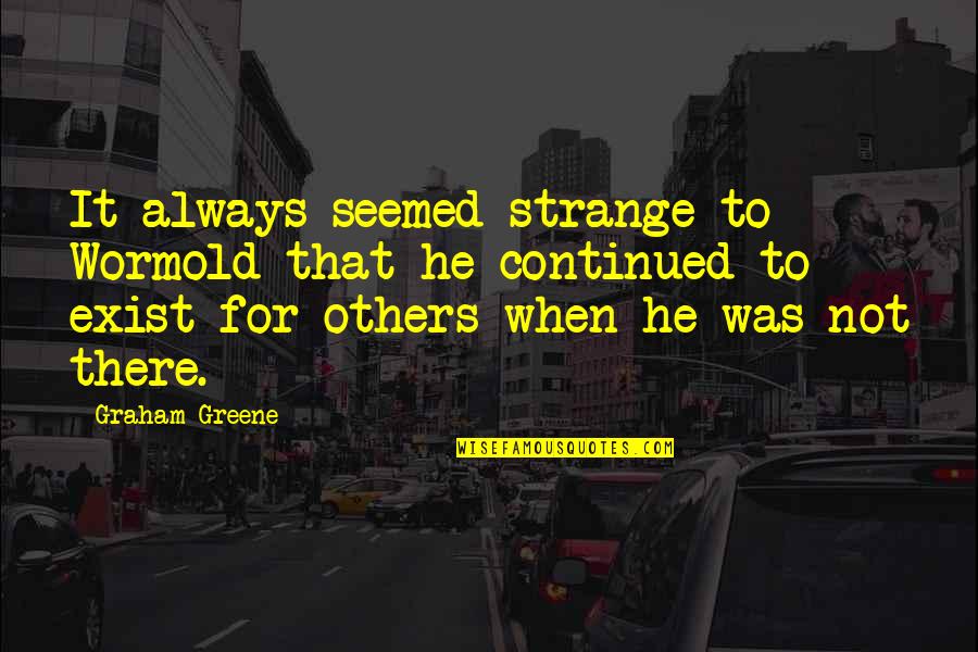 Wormold Quotes By Graham Greene: It always seemed strange to Wormold that he