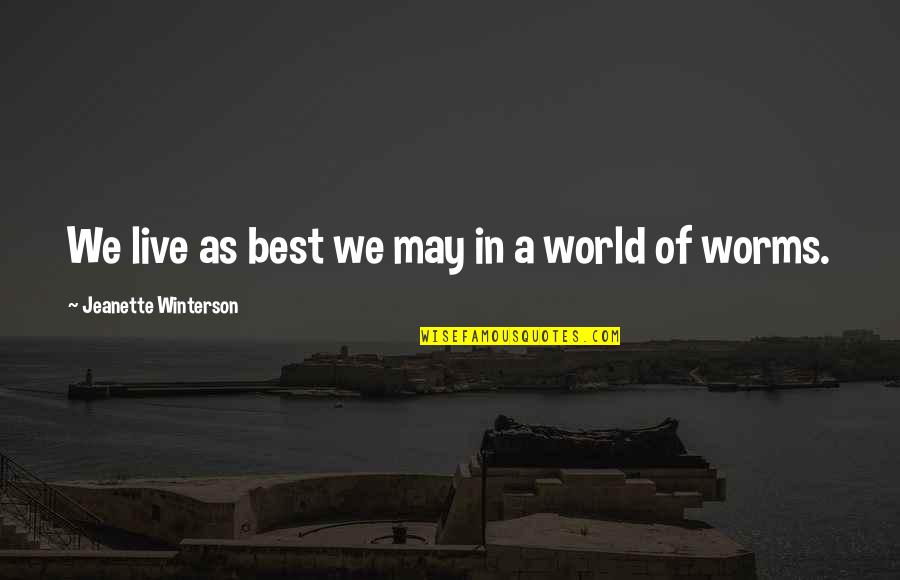 Worms Best Quotes By Jeanette Winterson: We live as best we may in a Worms Best Quotes By Jeanette Winterson: We live as best we may in a
