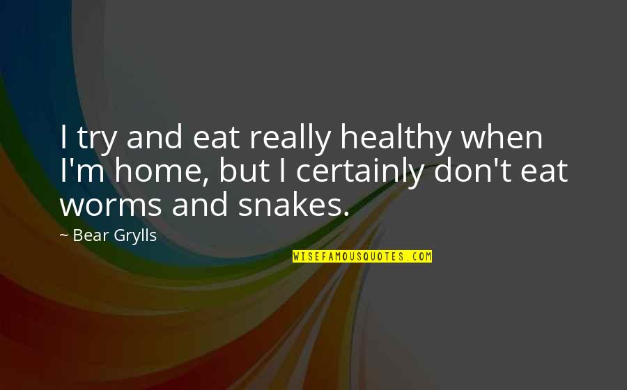 Worms Quotes By Bear Grylls: I try and eat really healthy when I'm Worms Quotes By Bear Grylls: I try and eat really healthy when I'm