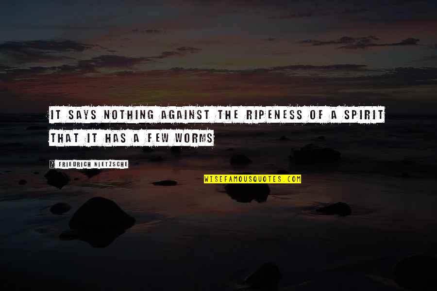 Worms Quotes By Friedrich Nietzsche: It says nothing against the ripeness of a