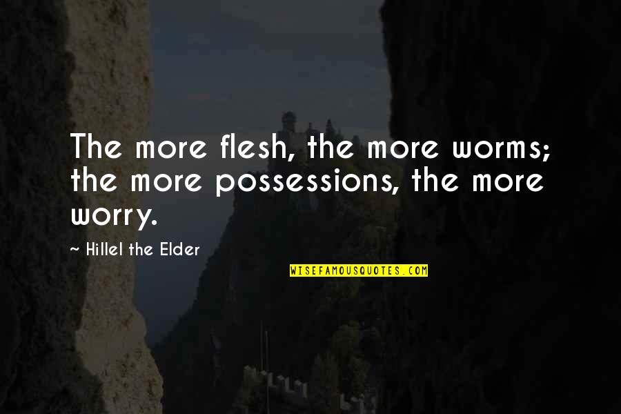 Worms Quotes By Hillel The Elder: The more flesh, the more worms; the more Worms Quotes By Hillel The Elder: The more flesh, the more worms; the more