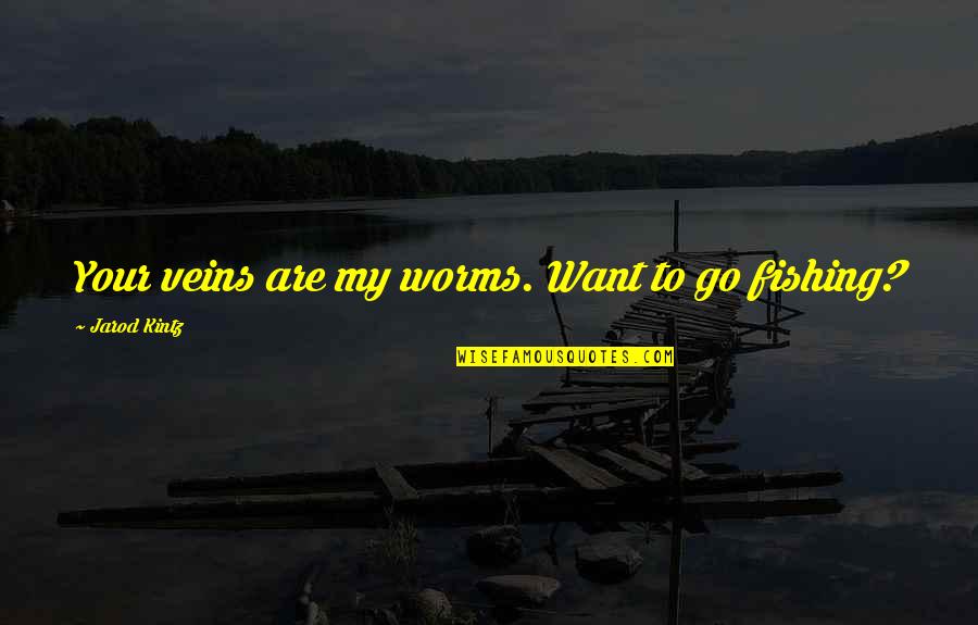 Worms Quotes By Jarod Kintz: Your veins are my worms. Want to go Worms Quotes By Jarod Kintz: Your veins are my worms. Want to go