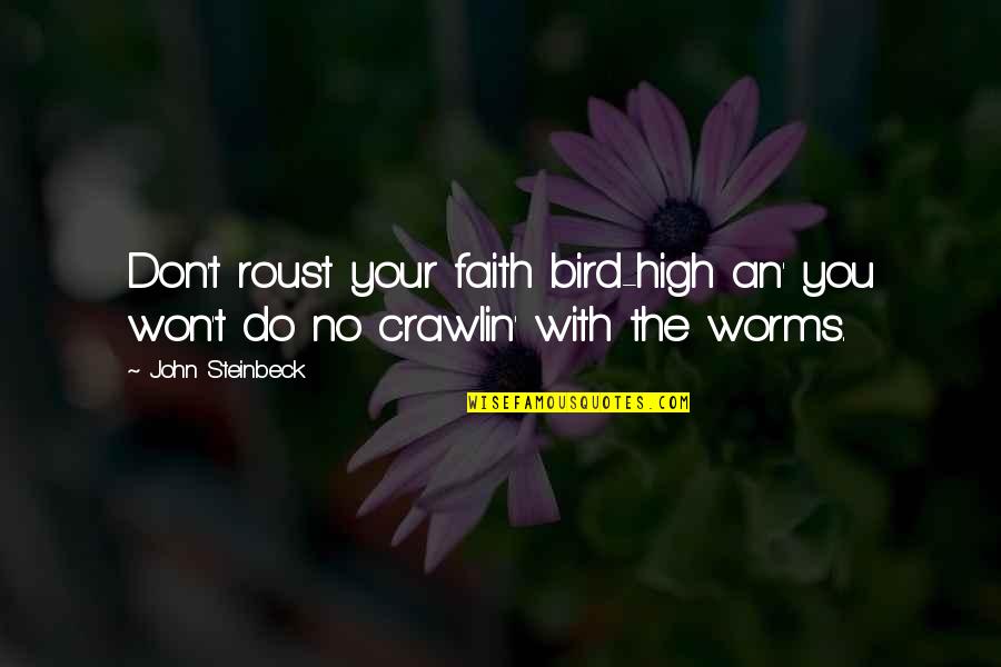 Worms Quotes By John Steinbeck: Don't roust your faith bird-high an' you won't Worms Quotes By John Steinbeck: Don't roust your faith bird-high an' you won't