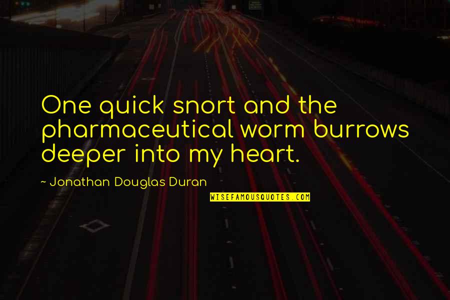 Worms Quotes By Jonathan Douglas Duran: One quick snort and the pharmaceutical worm burrows Worms Quotes By Jonathan Douglas Duran: One quick snort and the pharmaceutical worm burrows