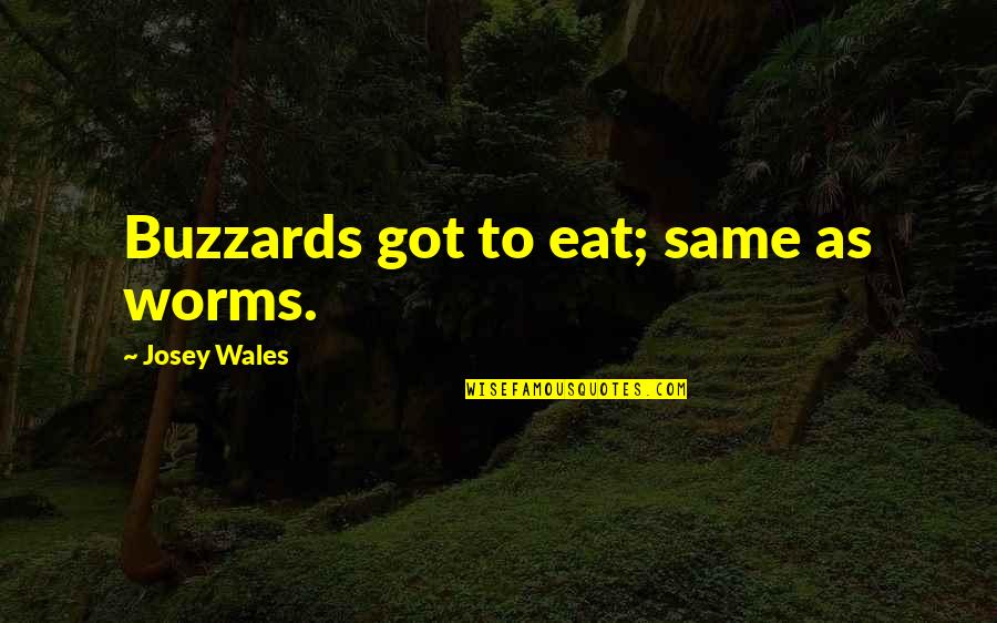 Worms Quotes By Josey Wales: Buzzards got to eat; same as worms.
