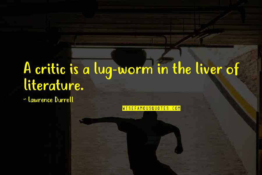Worms Quotes By Lawrence Durrell: A critic is a lug-worm in the liver Worms Quotes By Lawrence Durrell: A critic is a lug-worm in the liver