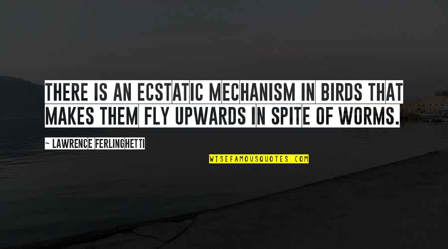 Worms Quotes By Lawrence Ferlinghetti: There is an ecstatic mechanism in birds that Worms Quotes By Lawrence Ferlinghetti: There is an ecstatic mechanism in birds that