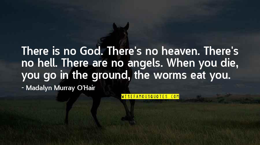 Worms Quotes By Madalyn Murray O'Hair: There is no God. There's no heaven. There's Worms Quotes By Madalyn Murray O'Hair: There is no God. There's no heaven. There's