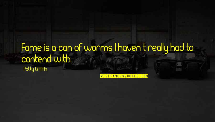 Worms Quotes By Patty Griffin: Fame is a can of worms I haven't Worms Quotes By Patty Griffin: Fame is a can of worms I haven't