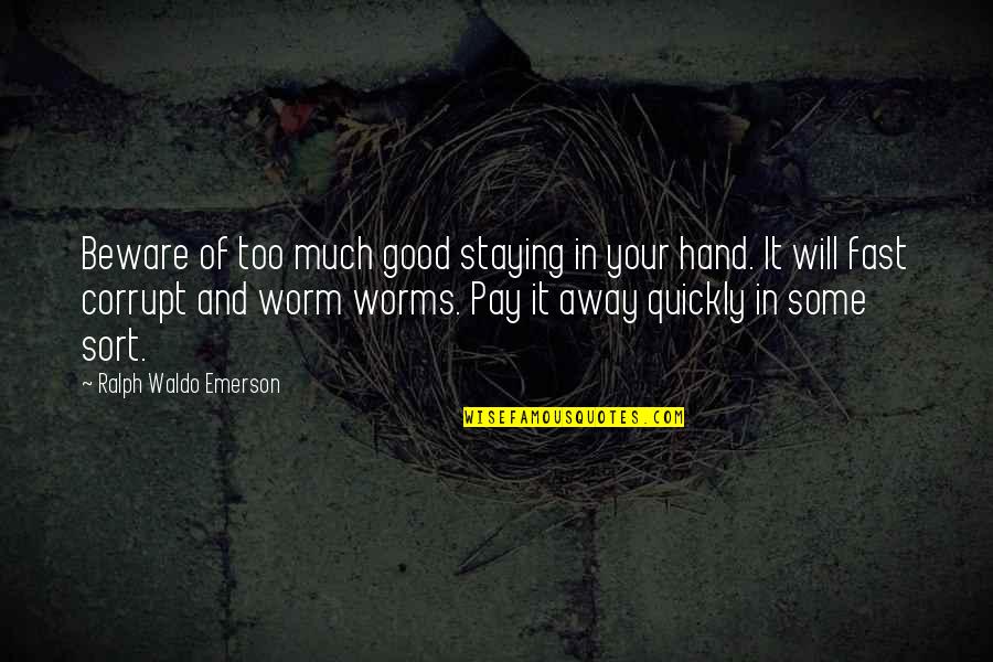 Worms Quotes By Ralph Waldo Emerson: Beware of too much good staying in your