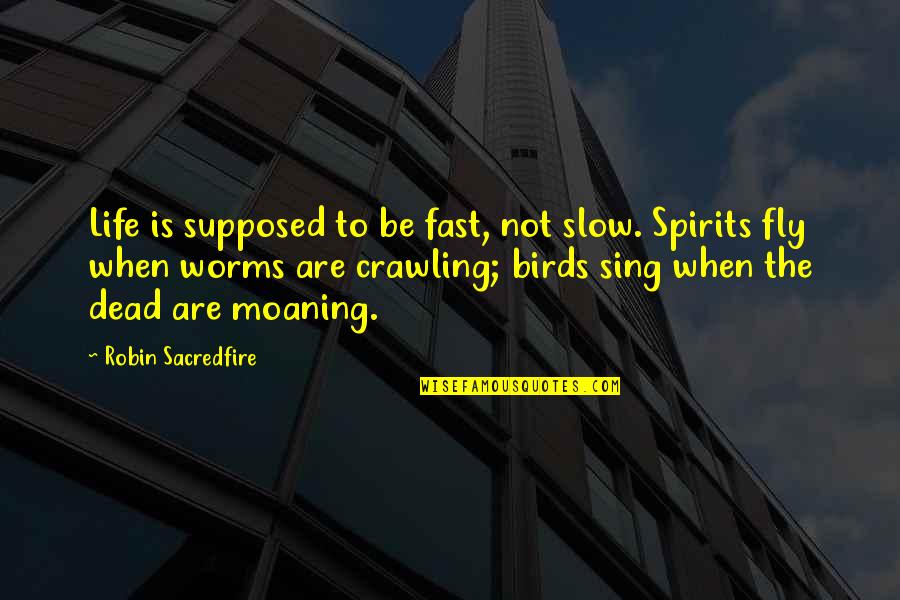 Worms Quotes By Robin Sacredfire: Life is supposed to be fast, not slow.