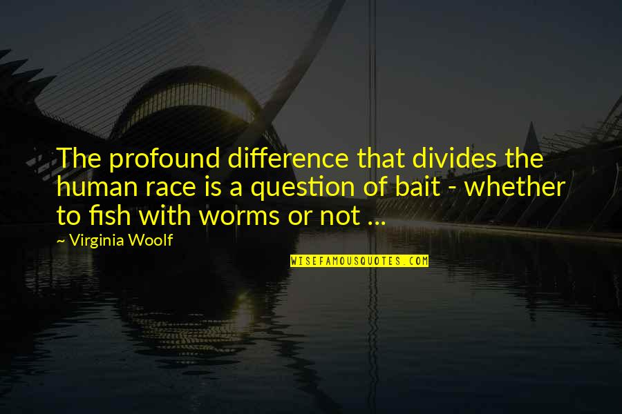 Worms Quotes By Virginia Woolf: The profound difference that divides the human race