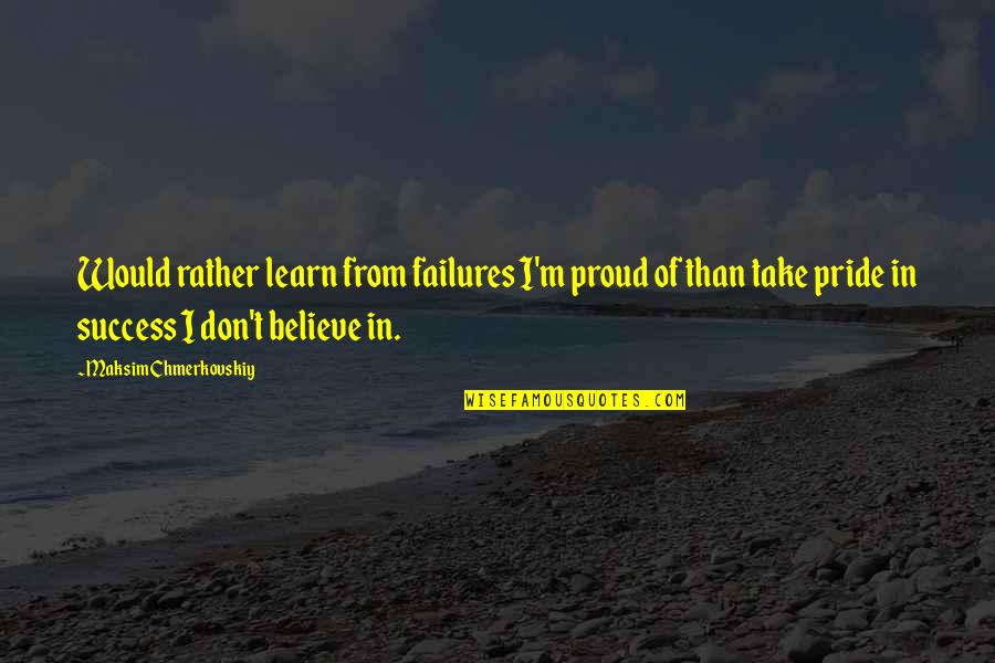 Worms Reloaded Quotes By Maksim Chmerkovskiy: Would rather learn from failures I'm proud of