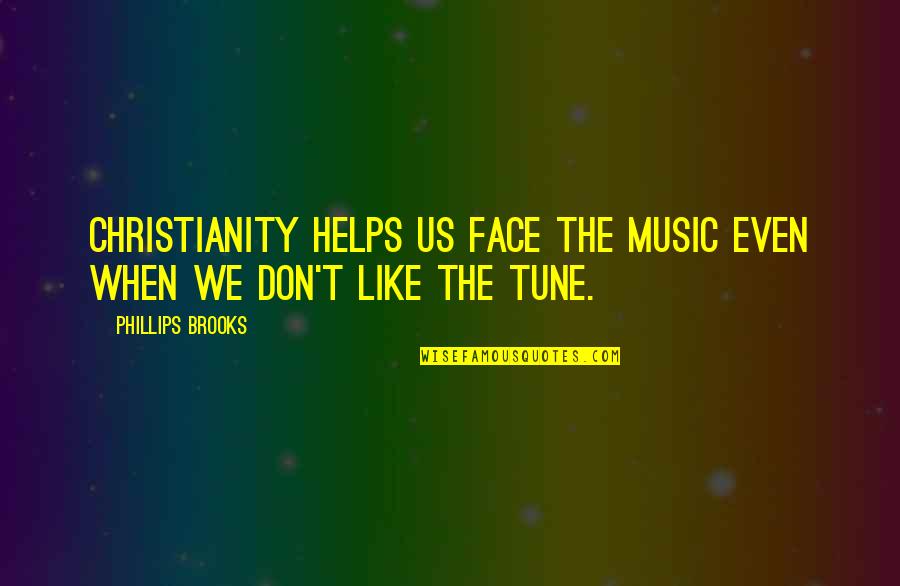 Worms World Party Quotes By Phillips Brooks: Christianity helps us face the music even when Worms World Party Quotes By Phillips Brooks: Christianity helps us face the music even when