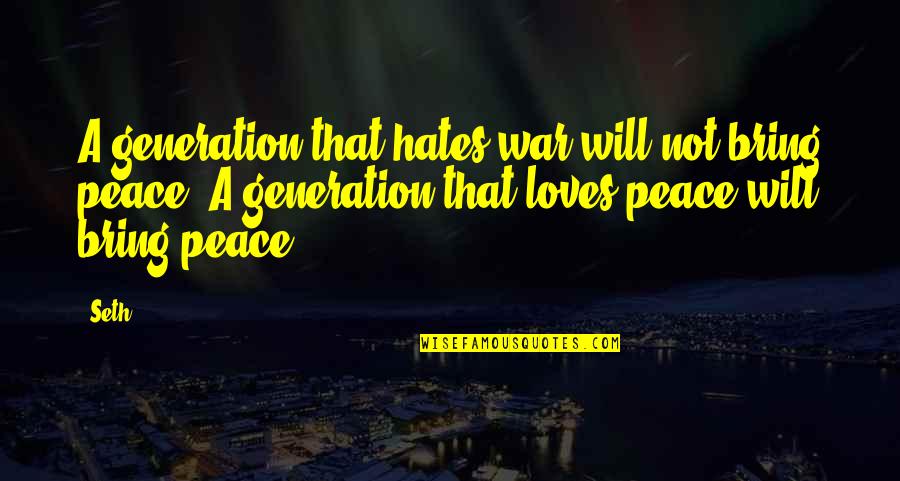 Wormtail Ro Quotes By Seth: A generation that hates war will not bring Wormtail Ro Quotes By Seth: A generation that hates war will not bring