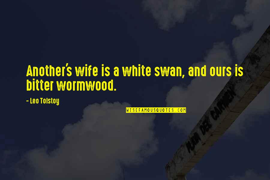 Wormwood Quotes By Leo Tolstoy: Another's wife is a white swan, and ours