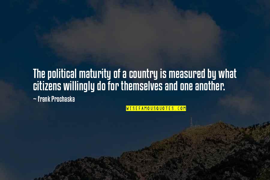 Wormwoods Bringing Quotes By Frank Prochaska: The political maturity of a country is measured Wormwoods Bringing Quotes By Frank Prochaska: The political maturity of a country is measured