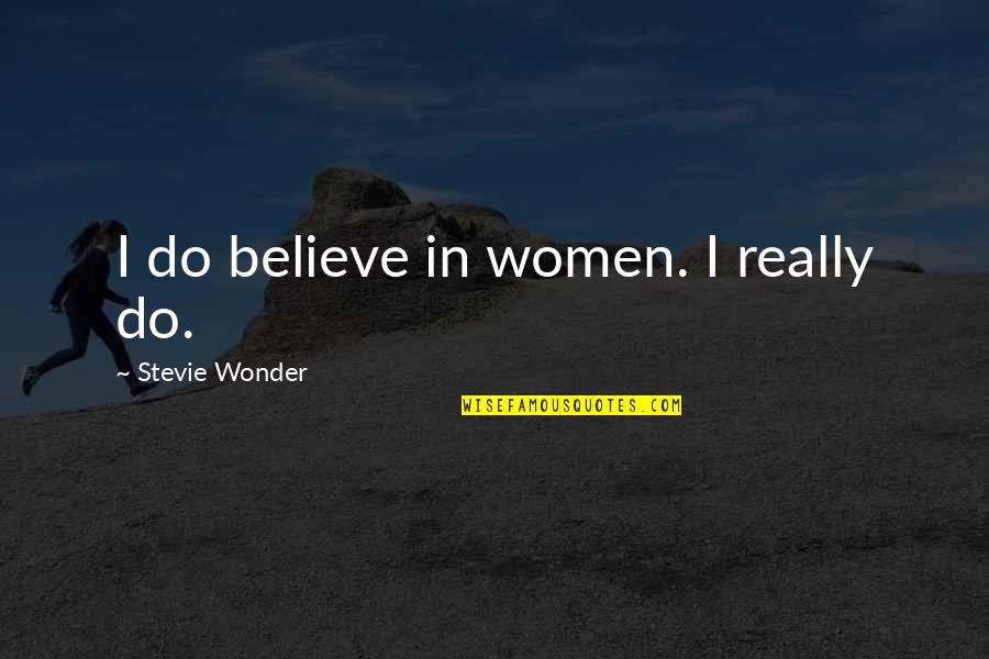 Wormword Quotes By Stevie Wonder: I do believe in women. I really do.