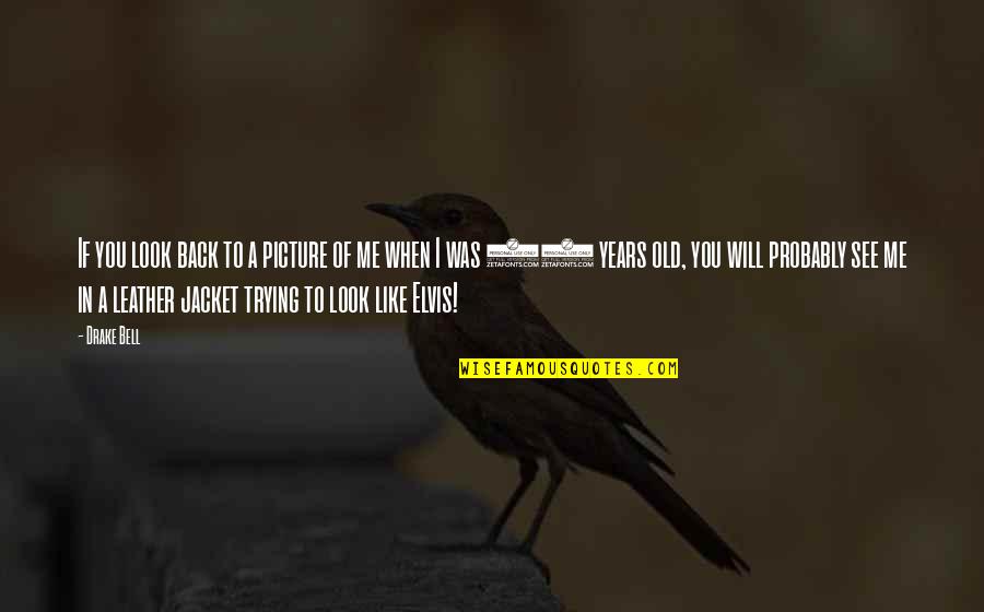 Wormworth Scrubs Quotes By Drake Bell: If you look back to a picture of Wormworth Scrubs Quotes By Drake Bell: If you look back to a picture of