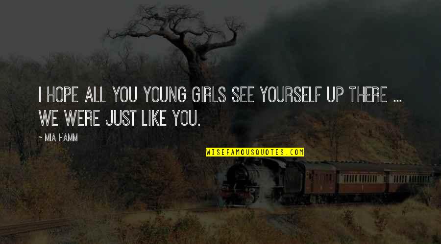 Wormy Boi Quotes By Mia Hamm: I hope all you young girls see yourself