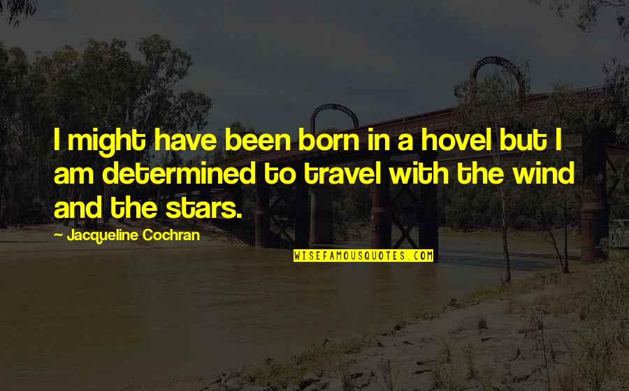 Worn Down Quotes By Jacqueline Cochran: I might have been born in a hovel