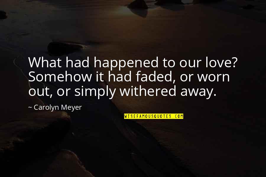 Worn It Quotes By Carolyn Meyer: What had happened to our love? Somehow it