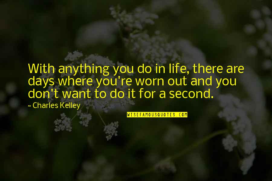 Worn It Quotes By Charles Kelley: With anything you do in life, there are Worn It Quotes By Charles Kelley: With anything you do in life, there are