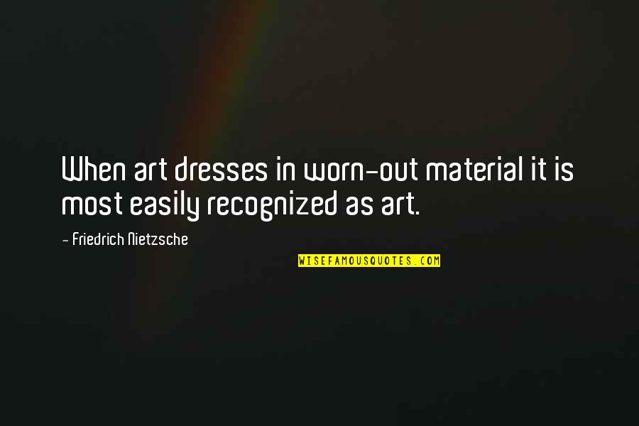 Worn It Quotes By Friedrich Nietzsche: When art dresses in worn-out material it is
