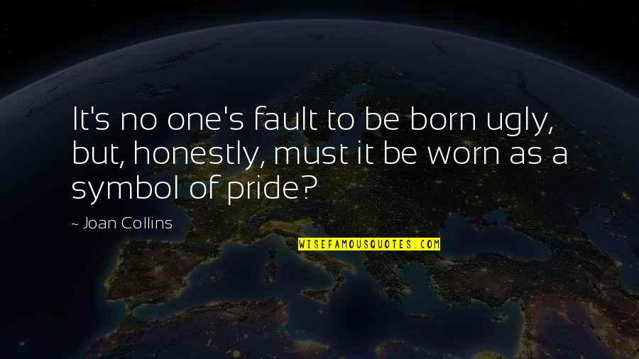 Worn It Quotes By Joan Collins: It's no one's fault to be born ugly,
