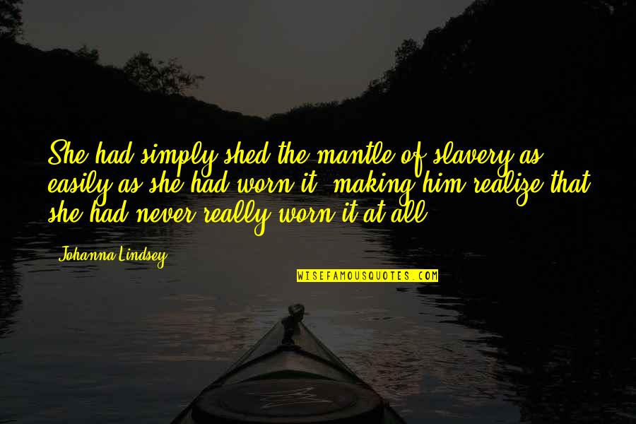 Worn It Quotes By Johanna Lindsey: She had simply shed the mantle of slavery