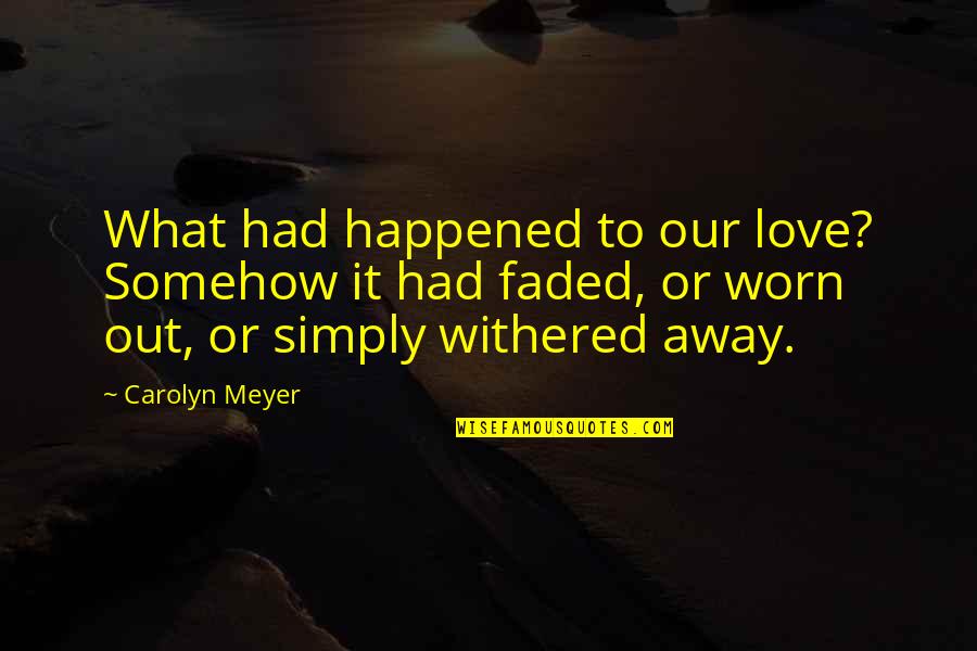 Worn Out Love Quotes By Carolyn Meyer: What had happened to our love? Somehow it