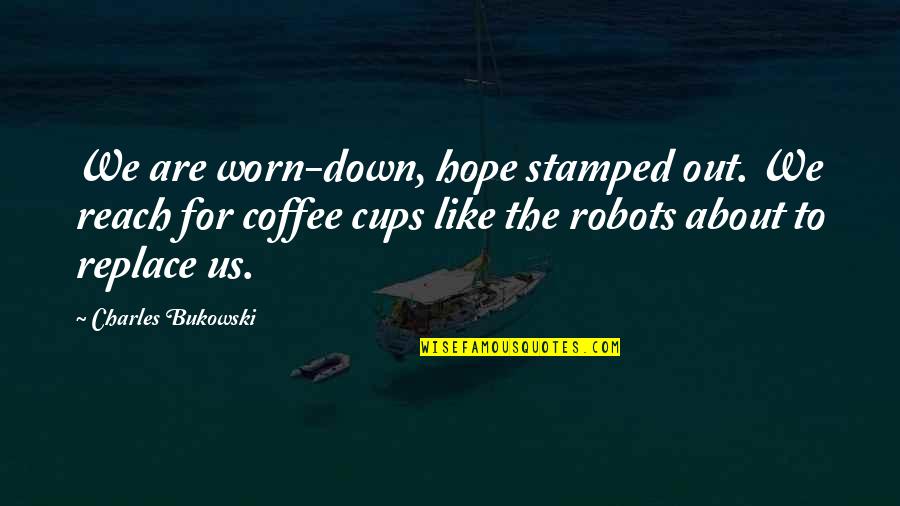 Worn Out Quotes By Charles Bukowski: We are worn-down, hope stamped out. We reach Worn Out Quotes By Charles Bukowski: We are worn-down, hope stamped out. We reach