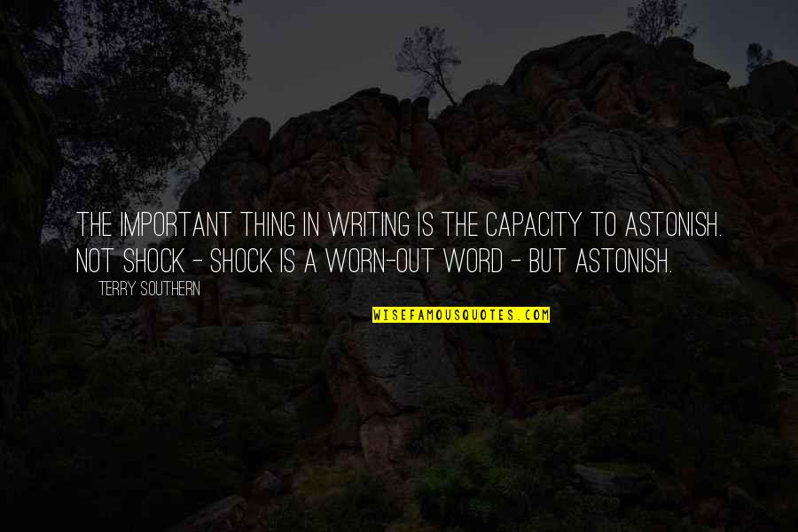 Worn Out Quotes By Terry Southern: The important thing in writing is the capacity Worn Out Quotes By Terry Southern: The important thing in writing is the capacity