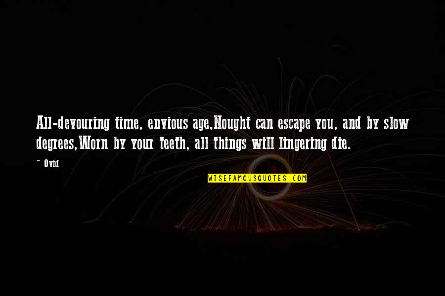 Worn Out Things Quotes By Ovid: All-devouring time, envious age,Nought can escape you, and