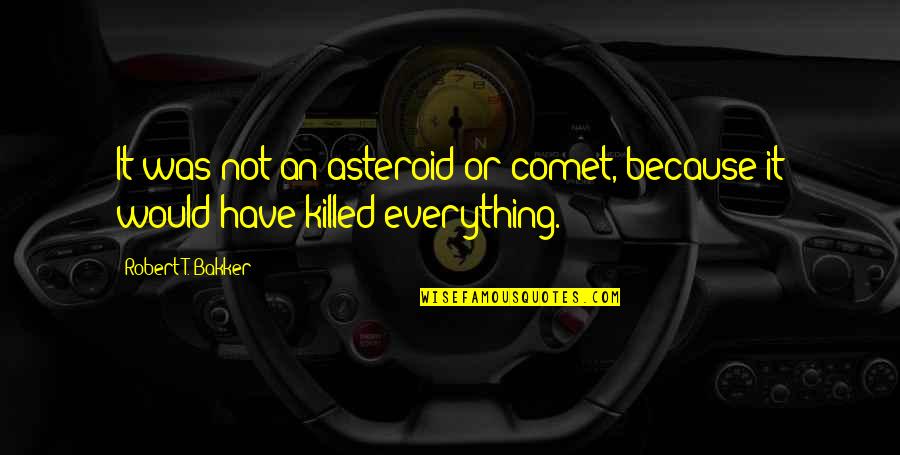 Worn Out Things Quotes By Robert T. Bakker: It was not an asteroid or comet, because