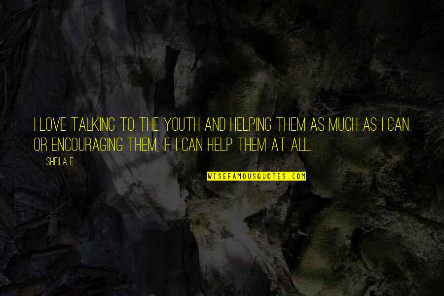 Worn Out Things Quotes By Sheila E.: I love talking to the youth and helping