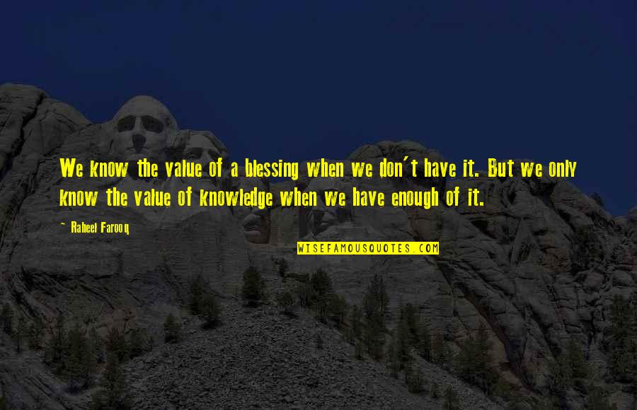 Worn Out Welcome Quotes By Raheel Farooq: We know the value of a blessing when Worn Out Welcome Quotes By Raheel Farooq: We know the value of a blessing when