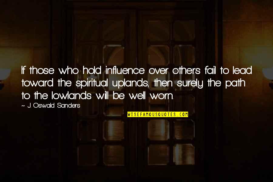 Worn Path Quotes By J. Oswald Sanders: If those who hold influence over others fail