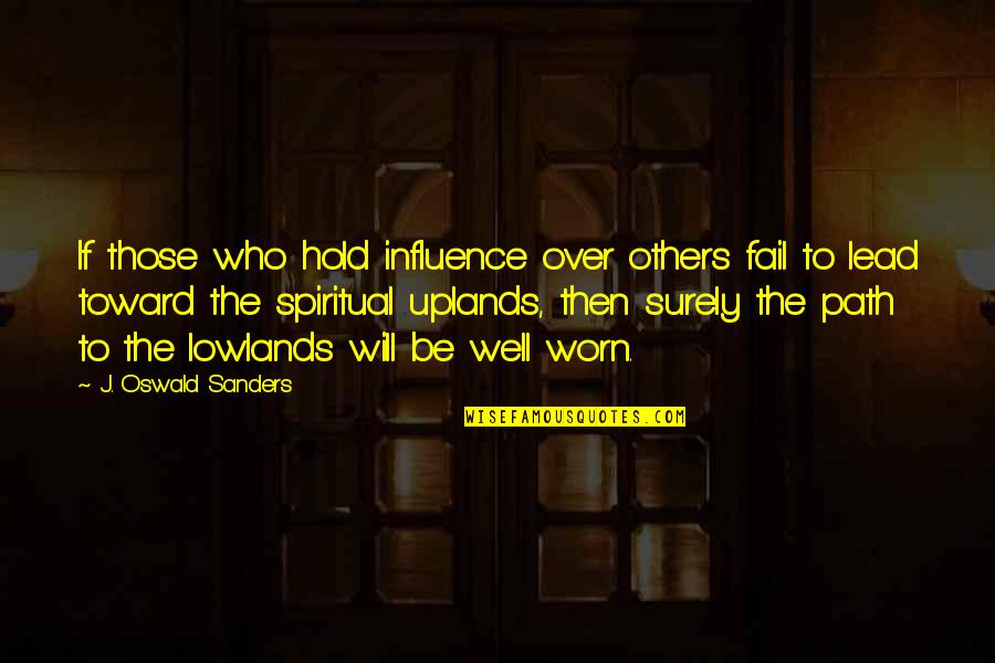 Worn Quotes By J. Oswald Sanders: If those who hold influence over others fail