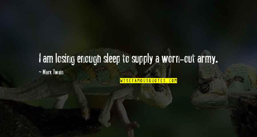 Worn Quotes By Mark Twain: I am losing enough sleep to supply a