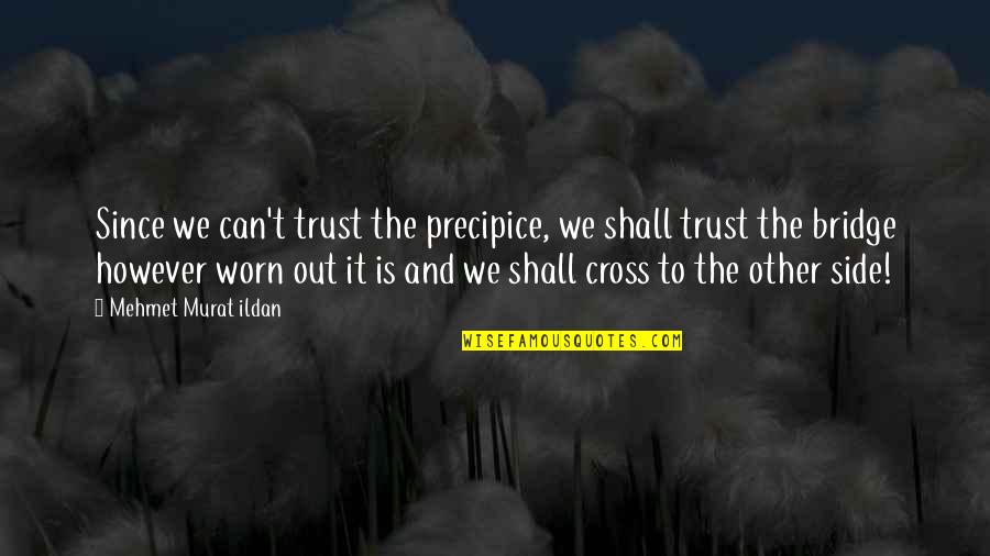 Worn Quotes By Mehmet Murat Ildan: Since we can't trust the precipice, we shall