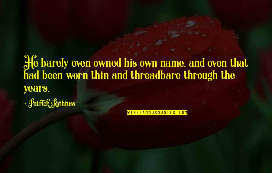 Worn Quotes By Patrick Rothfuss: He barely even owned his own name, and