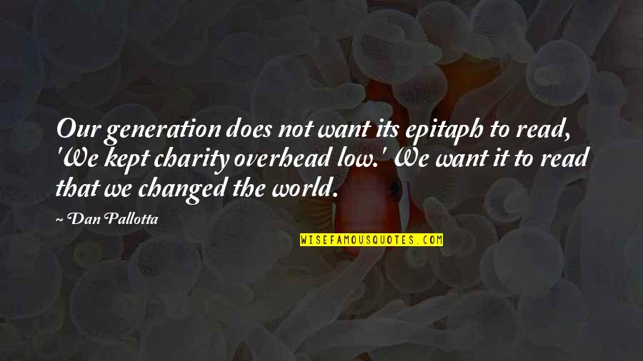 Worne Quotes By Dan Pallotta: Our generation does not want its epitaph to
