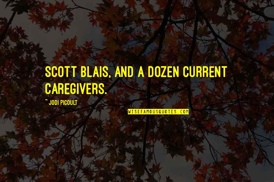 Worng Quotes By Jodi Picoult: Scott Blais, and a dozen current caregivers.