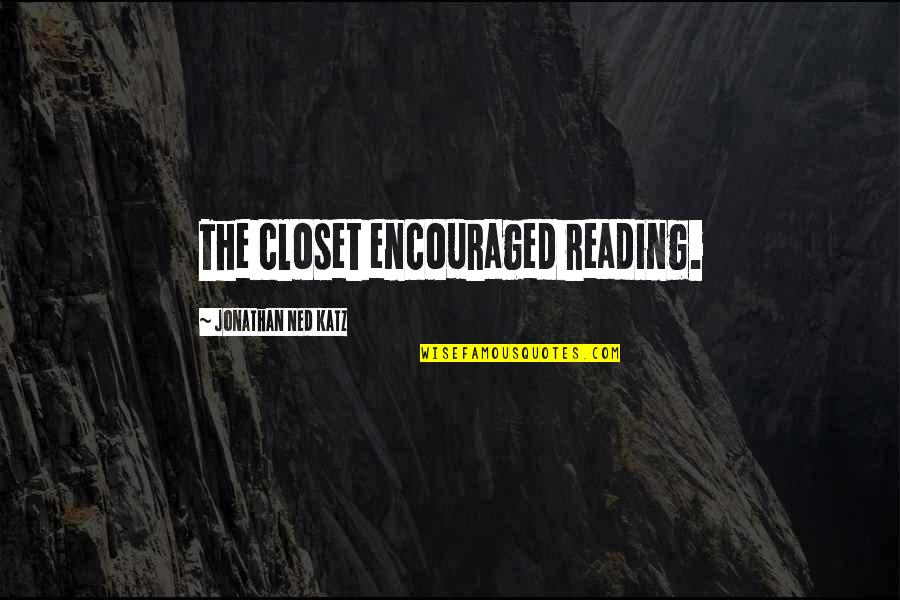 Wornick Mre Quotes By Jonathan Ned Katz: The closet encouraged reading.