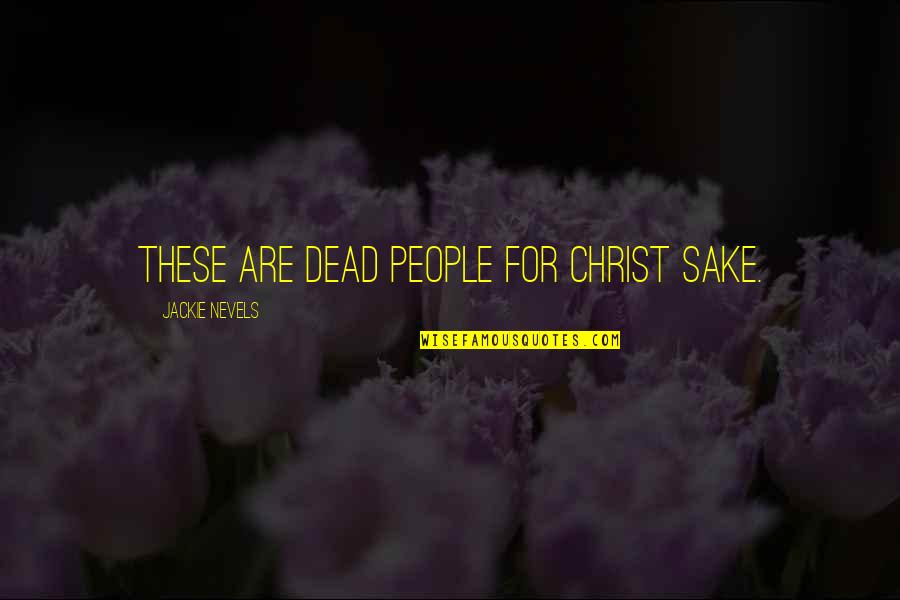 Worona Quotes By Jackie Nevels: These are dead people for Christ sake.